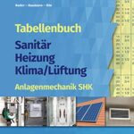 Tabellenbuch Sanitär-Heizung- Lüftung: Tabellenbuch Sanitär-Heizung-Klima/Lüftung: Anlagenmechanik SHK Ausbildung und Praxis: Tabellenbuch  